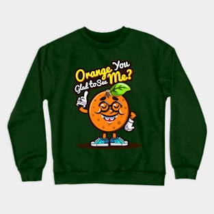 Orange You Glad To See Me Crewneck Sweatshirt